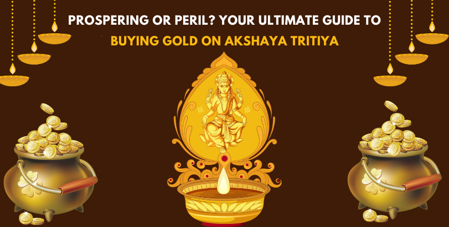 Prospering or Peril? Your Ultimate Guide to Buying Gold on Akshaya Tritiya 