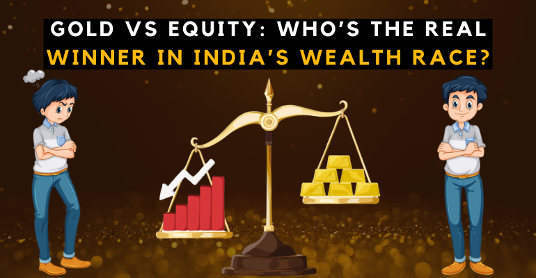 Gold vs Equity: Who’s the Real Winner in India’s Wealth Race
