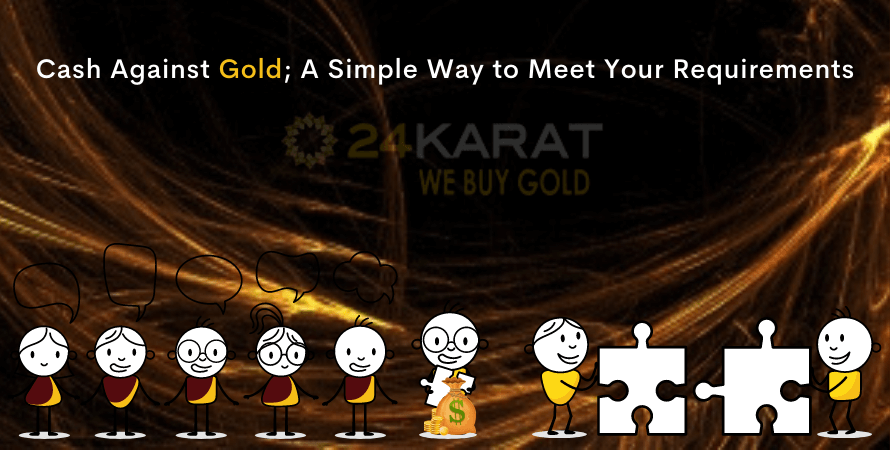 Cash Against Gold; A Simple Way to Meet Your Requirements