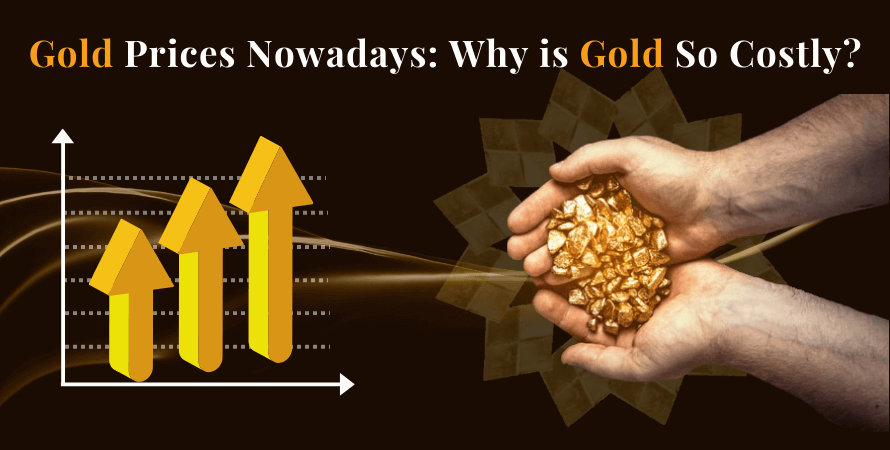 Gold Prices Nowadays: Why is Gold So Costly?
