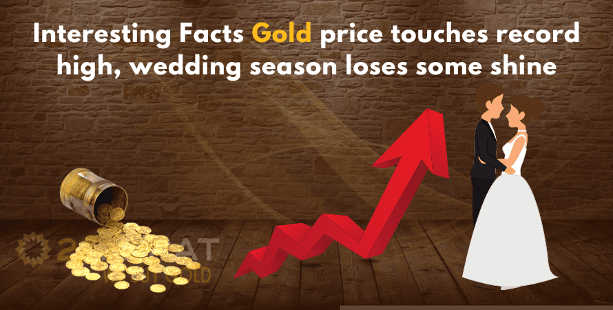 Interesting Facts Gold price touches record high wedding season loses some shine