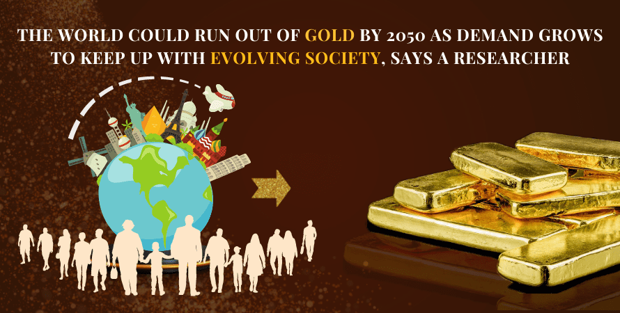 The world could run out of gold by 2050 as demand grows to keep up with evolving society, says a researcher